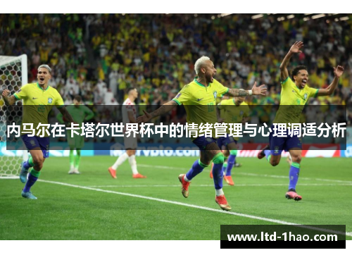 内马尔在卡塔尔世界杯中的情绪管理与心理调适分析
