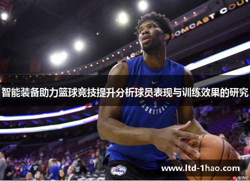 智能装备助力篮球竞技提升分析球员表现与训练效果的研究