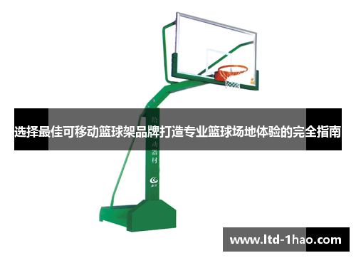 选择最佳可移动篮球架品牌打造专业篮球场地体验的完全指南