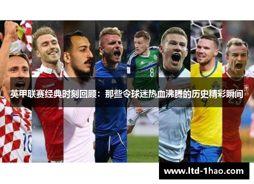 英甲联赛经典时刻回顾：那些令球迷热血沸腾的历史精彩瞬间