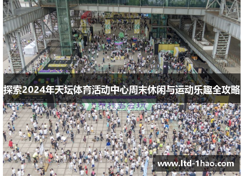 探索2024年天坛体育活动中心周末休闲与运动乐趣全攻略