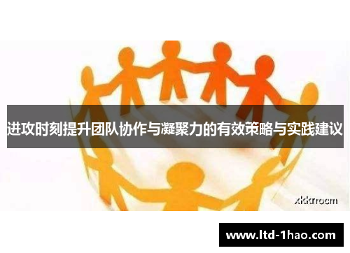 进攻时刻提升团队协作与凝聚力的有效策略与实践建议