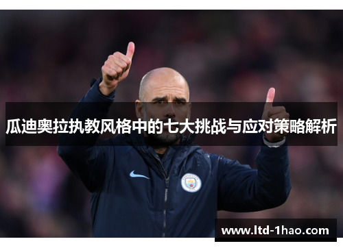 瓜迪奥拉执教风格中的七大挑战与应对策略解析