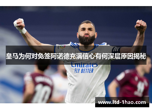 皇马为何对免签阿诺德充满信心有何深层原因揭秘