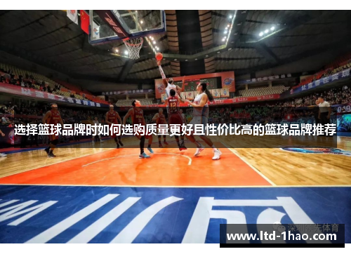选择篮球品牌时如何选购质量更好且性价比高的篮球品牌推荐