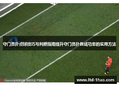 守门员扑点球技巧与判断指南提升守门员扑救成功率的实用方法