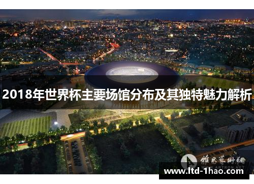 2018年世界杯主要场馆分布及其独特魅力解析