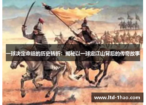 一球决定命运的历史转折：揭秘以一球定江山背后的传奇故事