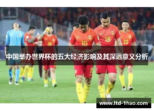 中国举办世界杯的五大经济影响及其深远意义分析