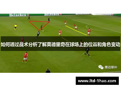 如何通过战术分析了解莫德里奇在球场上的位置和角色变动