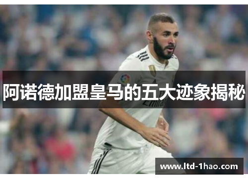 阿诺德加盟皇马的五大迹象揭秘